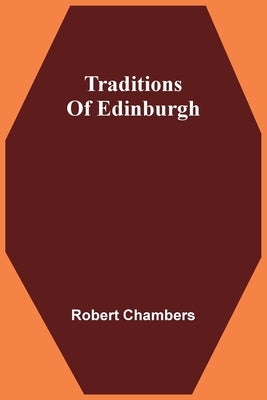 Traditions Of Edinburgh by Chambers, Robert