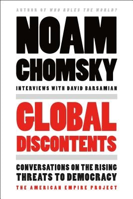 Global Discontents: Conversations on the Rising Threats to Democracy by Chomsky, Noam