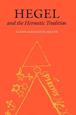 Hegel and the Hermetic Tradition by Magee, Glenn Alexander