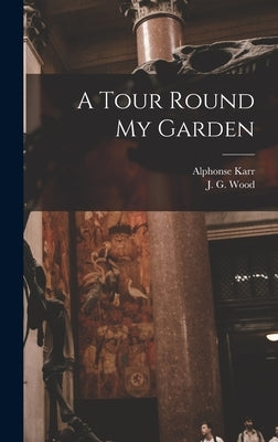 A Tour Round My Garden by Karr, Alphonse 1808-1890