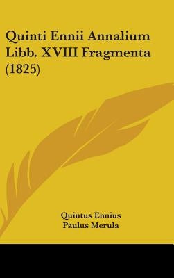 Quinti Ennii Annalium Libb. XVIII Fragmenta (1825) by Ennius, Quintus