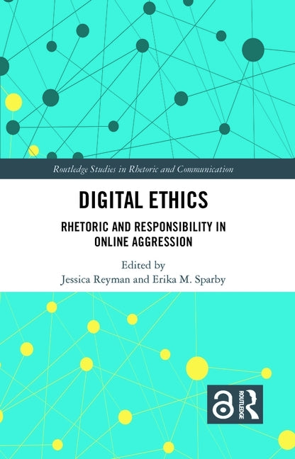 Digital Ethics: Rhetoric and Responsibility in Online Aggression by Reyman, Jessica