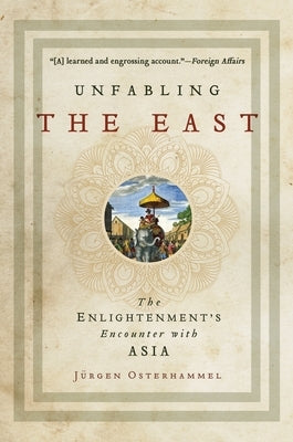 Unfabling the East: The Enlightenment's Encounter with Asia by Osterhammel, Jürgen