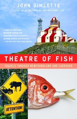 Theatre of Fish: Travels Through Newfoundland and Labrador by Gimlette, John