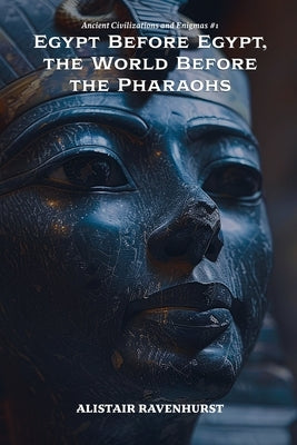 Egypt Before Egypt, the World Before the Pharaohs by Ravenhurst, Alistair