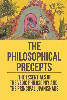 The Philosophical Precepts: The Essentials Of The Vedic Philosophy And The Principal Upanishads: The Subject The Upanishads Deal With by Wear, Britt