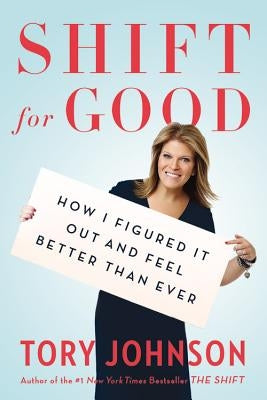 Shift for Good: How I Figured It Out and Feel Better Than Ever by Johnson, Tory