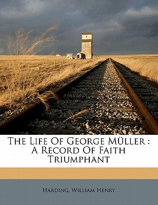 The life of George Müller: a record of faith triumphant by Henry, Harding William