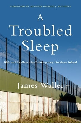 A Troubled Sleep: Risk and Resilience in Contemporary Northern Ireland by Waller, James