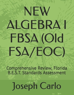 NEW ALGEBRA I FBSA (Old FSA/EOC): Comprehensive Review, Florida B.E.S.T. Standards Assessment by Carlo, Joseph F.