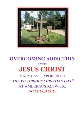OVERCOMING ADDICTION Through JESUS CHRIST: Many Have Experienced the Victorious Christian Life at America's Keswick: So Could You! by Byrne, Michael J.