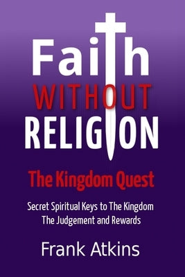 Faith Without Religion: The Kingdom Quest by Atkins, Frank