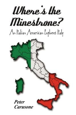 Where's the Minestrone? An Italian American Explores Italy by Carusone, Peter