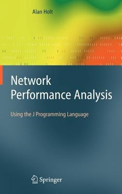 Network Performance Analysis: Using the J Programming Language by Holt, Alan