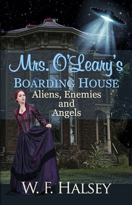 Mrs. O'Leary's Boarding House: Aliens, Enemies and Angels by Halsey, W. F.