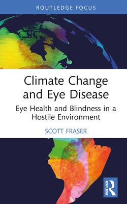 Climate Change and Eye Disease: Eye Health and Blindness in a Hostile Environment by Fraser, Scott