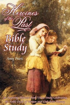 Heroines of the Past Bible Study by Puetz, Amy