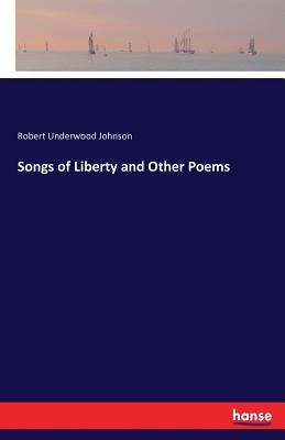 Songs of Liberty and Other Poems by Johnson, Robert Underwood
