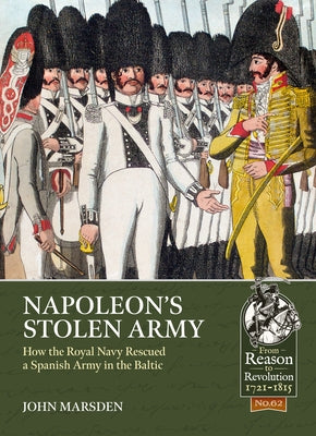 Napoleon's Stolen Army: How the Royal Navy Rescued a Spanish Army in the Baltic by Marsden, John