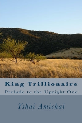 King Trillionaire: Prelude to the Upright One by Amichai, Yshai