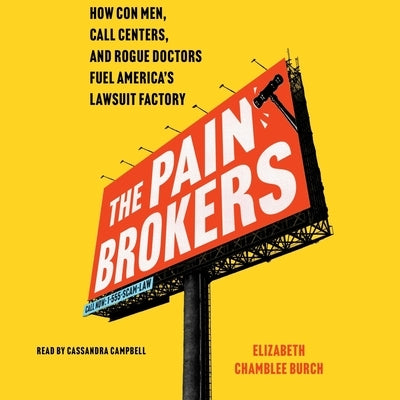 The Pain Brokers: How Con Men, Call Centers, and Rogue Doctors Fuel America's Lawsuit Factory by Burch, Elizabeth Chamblee