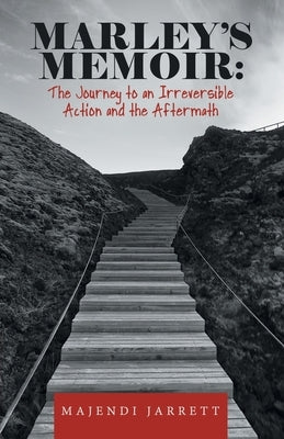 Marley's Memoir: the Journey to an Irreversible Action and the Aftermath by Jarrett, Majendi