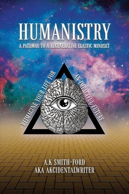 Humanistry: A pathway to a regenerative elastic mindset: Reimagine your life for an impactful future by Smith-Ford, A. K.