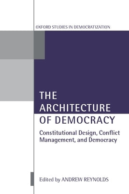 The Architecture of Democracy Constitutional Design, Conflict Management, and Democracy by Reynolds, Andrew