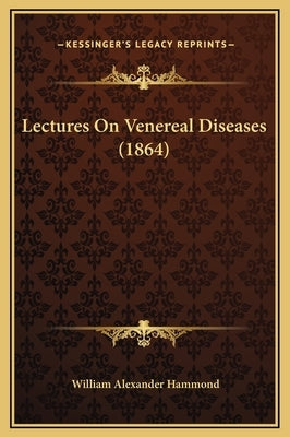 Lectures On Venereal Diseases (1864) by Hammond, William Alexander