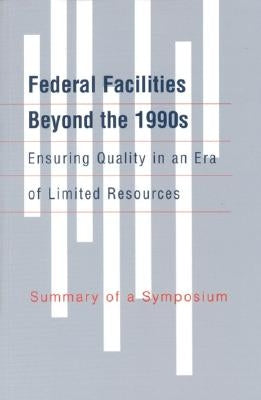 Federal Facilities Beyond the 1990s: Ensuring Quality in an Era of Limited Resources: Summary of a Symposium by National Research Council