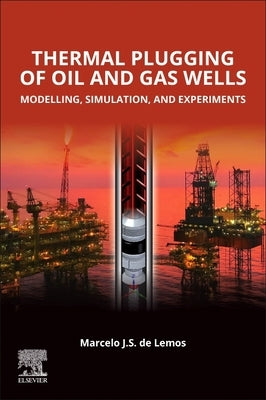 Thermal Plugging of Oil and Gas Wells: Modelling, Simulation, and Experiments by de Lemos, Marcelo J. S.