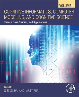 Cognitive Informatics, Computer Modelling, and Cognitive Science: Volume 1: Theory, Case Studies, and Applications by Sinha, G. R.