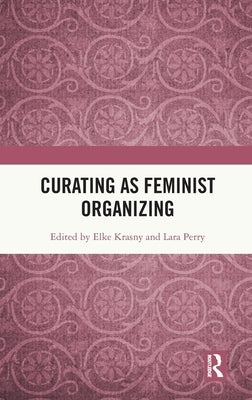 Curating as Feminist Organizing by Krasny, Elke
