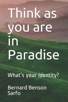 Think as you are in Paradise: What's your Identity? by Sarfo, Bernard Benson