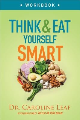 Think and Eat Yourself Smart Workbook: A Neuroscientific Approach to a Sharper Mind and Healthier Life by Leaf, Caroline