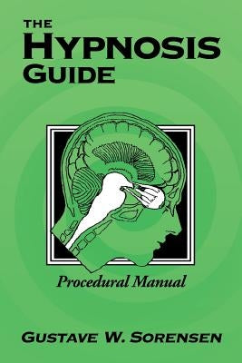 The Hypnosis Guide: Procedural Manual by Sorensen, Gustave