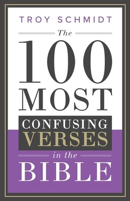 The 100 Most Confusing Verses in the Bible by Schmidt, Troy