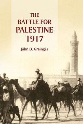 The Battle for Palestine, 1917 by Grainger, John D.