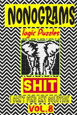 Nonogram logic Puzzle Shit I can't Find Any Solution: Japanese Crossword Picture Logic Puzzles giddlers logic puzzles by Logic Puzzles, N-L-P