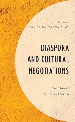 Diaspora and Cultural Negotiations: The Films of Gurinder Chadha by Bhat, Shilpa Daithota