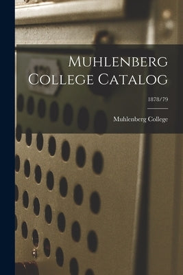 Muhlenberg College Catalog; 1878/79 by Muhlenberg College