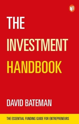 The Investment Handbook: The Essential Funding Guide for Entrepreneurs by Bateman, David