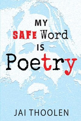 My Safe Word is Poetry by Thoolen, Jai D.