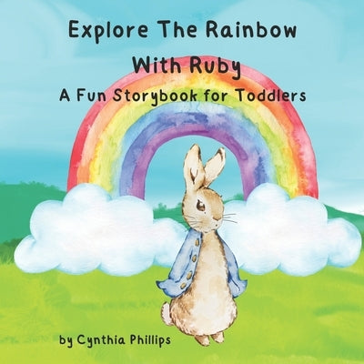 Explore the Rainbow with Ruby: A Fun Storybook for Toddlers by Phillips, Cynthia