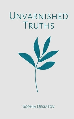 Unvarnished Truths by Desiatov, Sophia