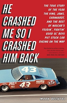 He Crashed Me So I Crashed Him Back: The True Story of the Year the King, Jaws, Earnhardt, and the Rest of NASCAR's Feudin', Fightin' Good Ol' Boys Pu by Bechtel, Mark