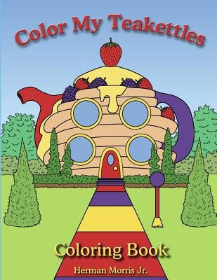 Color My Teakettle: Teakettle City Series by Morris Jr, Herman Harris