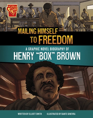 Mailing Himself to Freedom: A Graphic Novel Biography of Henry Box Brown by Smith, Elliott