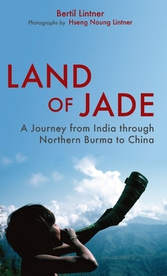 Land of Jade: A Journey from India Through Northern Burma to China by Lintner, Bertil