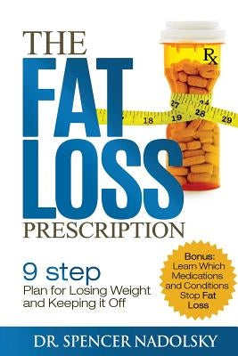 The Fat Loss Prescription: : The Nine-Step Plan to Losing Weight and Keeping It Off by Nadolsky, Spencer